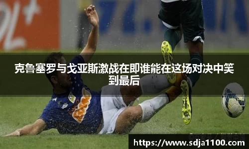 克鲁塞罗与戈亚斯激战在即谁能在这场对决中笑到最后