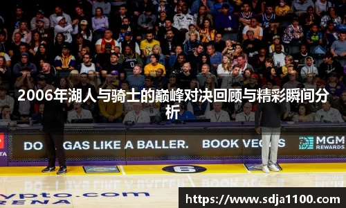 2006年湖人与骑士的巅峰对决回顾与精彩瞬间分析