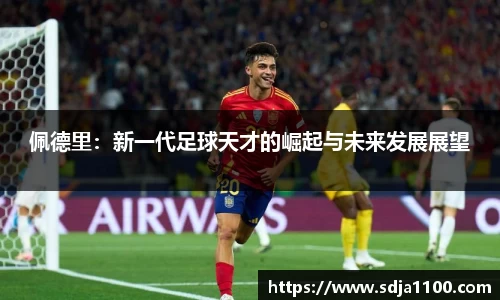 佩德里：新一代足球天才的崛起与未来发展展望