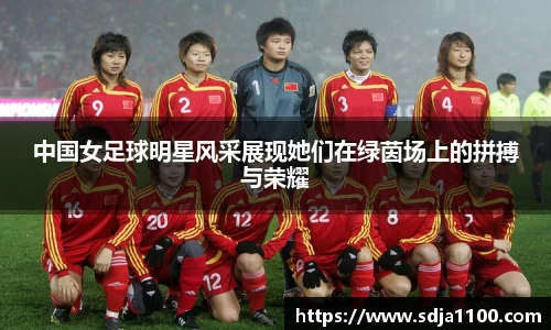 中国女足球明星风采展现她们在绿茵场上的拼搏与荣耀